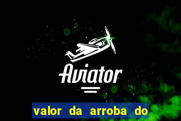 valor da arroba do porco na bahia